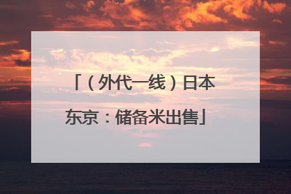 （外代一线）日本东京：储备米出售