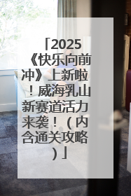 2025《快乐向前冲》上新啦！威海乳山新赛道活力来袭！（内含通关攻略）