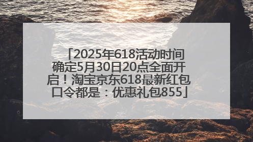 2025年618活动时间确定5月30日20点全面开启！淘宝京东618最新红包口令都是：优惠礼包855