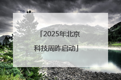 2025年北京科技周昨启动