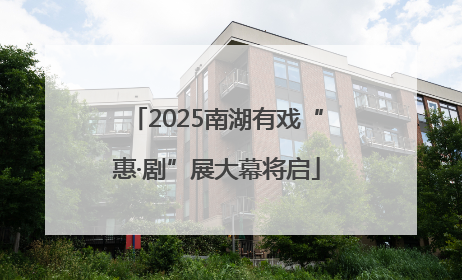 2025南湖有戏“惠·剧”展大幕将启