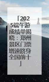 2025端午游成绩单揭晓：郑州景区门票增速跻身全国前十