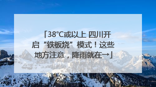 38℃或以上 四川开启“铁板烧”模式！这些地方注意，降雨就在→