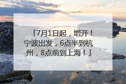 7月1日起，增开！宁波出发，6点半到杭州，8点前到上海！