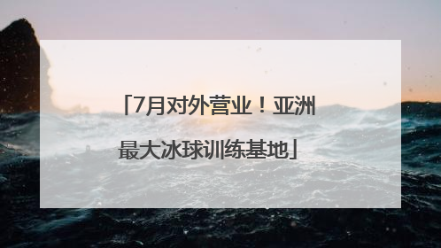 7月对外营业！亚洲最大冰球训练基地
