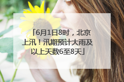 6月1日8时，北京上汛！汛期预计大雨及以上天数6至8天