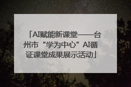 AI赋能新课堂——台州市“学为中心”AI循证课堂成果展示活动