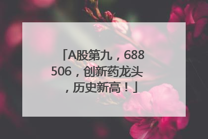 A股第九，688506，创新药龙头，历史新高！